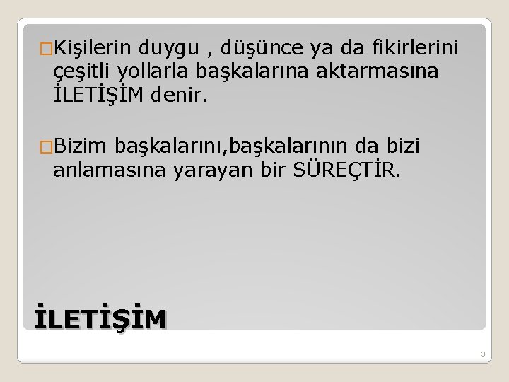 �Kişilerin duygu , düşünce ya da fikirlerini çeşitli yollarla başkalarına aktarmasına İLETİŞİM denir. �Bizim