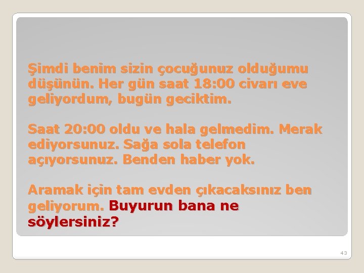 Şimdi benim sizin çocuğunuz olduğumu düşünün. Her gün saat 18: 00 civarı eve geliyordum,