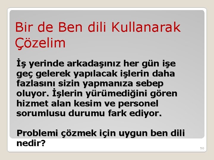 Bir de Ben dili Kullanarak Çözelim İş yerinde arkadaşınız her gün işe geç gelerek