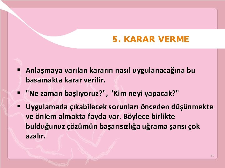 5. KARAR VERME § Anlaşmaya varılan kararın nasıl uygulanacağına bu basamakta karar verilir. §