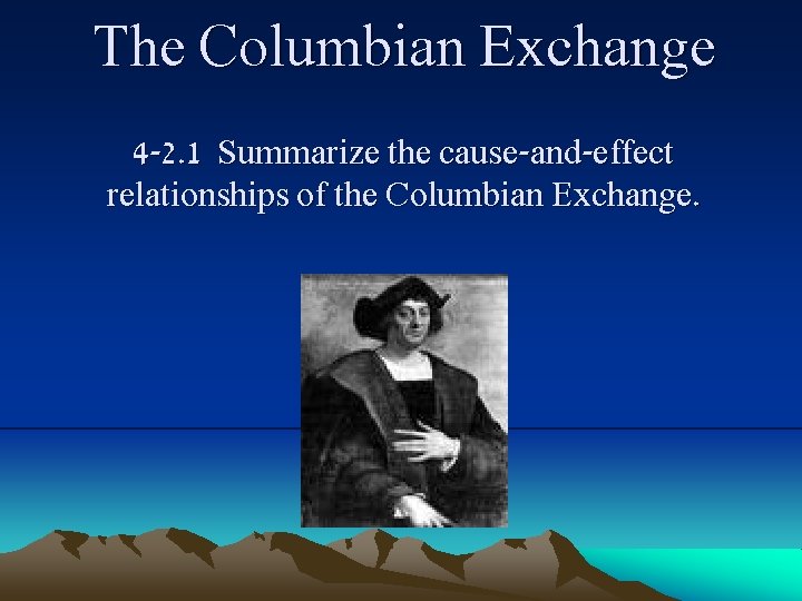 The Columbian Exchange 4 -2. 1 Summarize the cause-and-effect relationships of the Columbian Exchange.