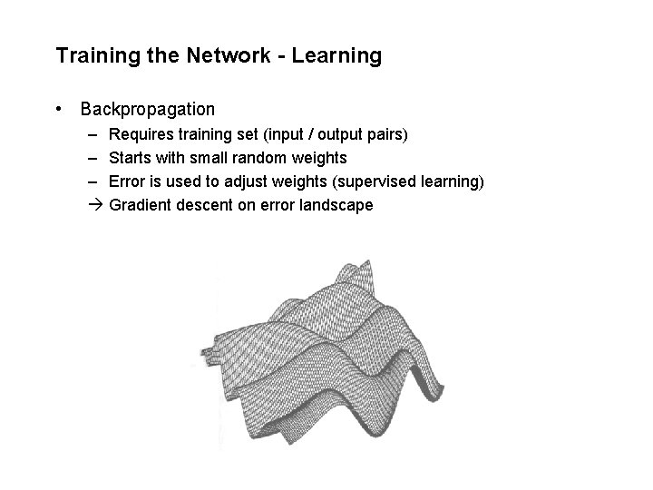 Training the Network - Learning • Backpropagation – Requires training set (input / output
