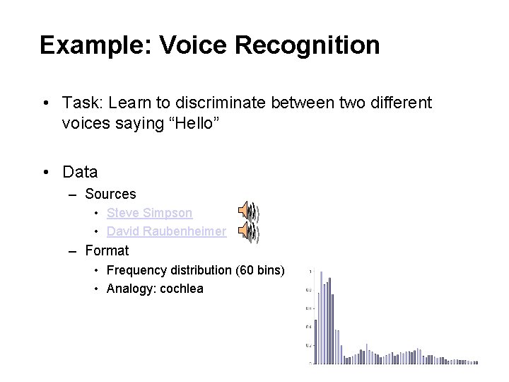 Example: Voice Recognition • Task: Learn to discriminate between two different voices saying “Hello”