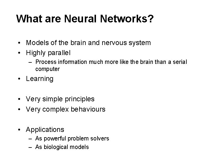 What are Neural Networks? • Models of the brain and nervous system • Highly