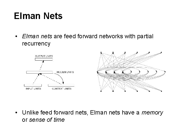 Elman Nets • Elman nets are feed forward networks with partial recurrency • Unlike