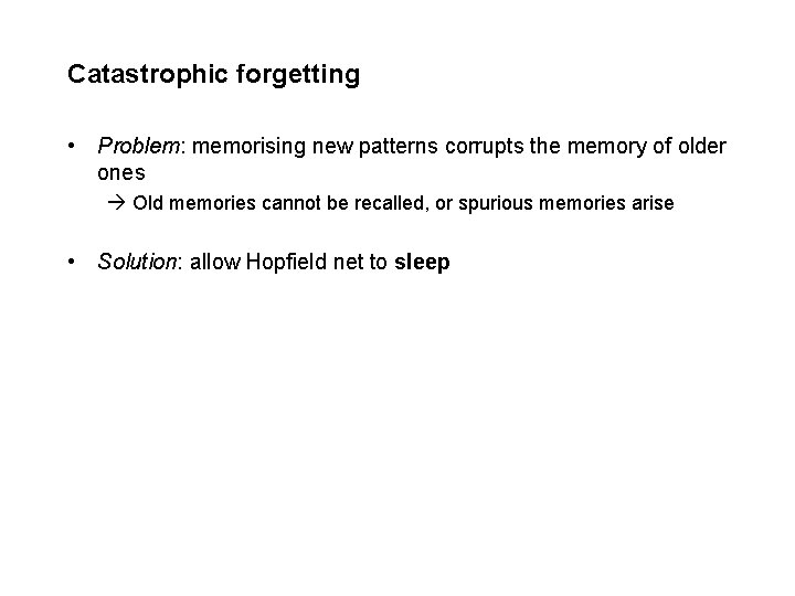 Catastrophic forgetting • Problem: memorising new patterns corrupts the memory of older ones Old