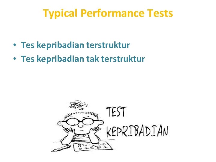 Typical Performance Tests • Tes kepribadian terstruktur • Tes kepribadian tak terstruktur 