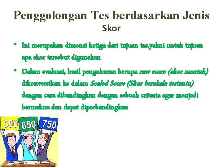 Penggolongan Tes berdasarkan Jenis Skor • Ini merupakan dimensi ketiga dari tujuan tes, yakni