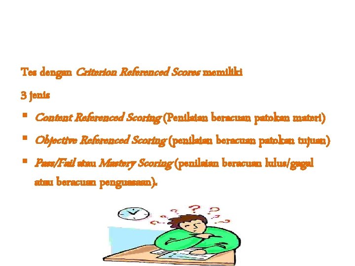 Tes dengan Criterion Referenced Scores memiliki 3 jenis § Content Referenced Scoring (Penilaian beracuan