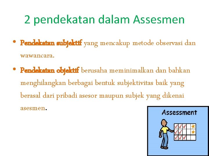 2 pendekatan dalam Assesmen • Pendekatan subjektif yang mencakup metode observasi dan wawancara. •