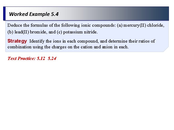Worked Example 5. 4 Deduce the formulas of the following ionic compounds: (a) mercury(II)