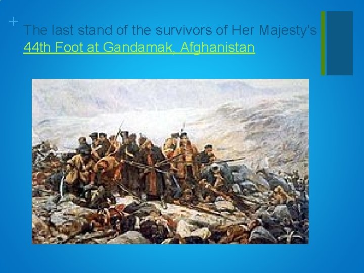 + The last stand of the survivors of Her Majesty's 44 th Foot at