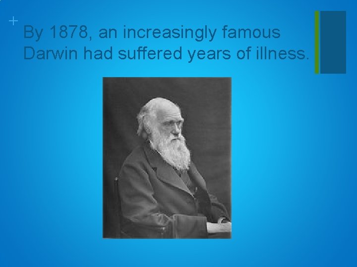 + By 1878, an increasingly famous Darwin had suffered years of illness. 