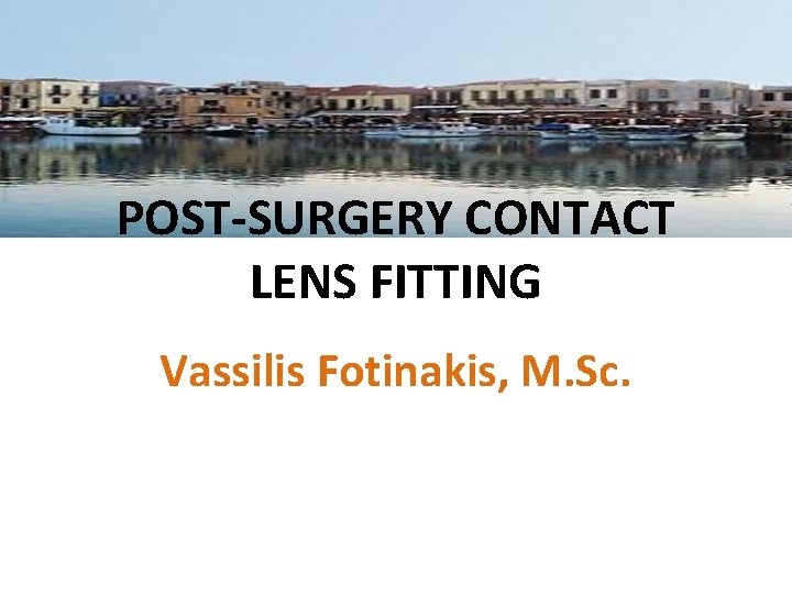 POST-SURGERY CONTACT LENS FITTING Vassilis Fotinakis, M. Sc. 
