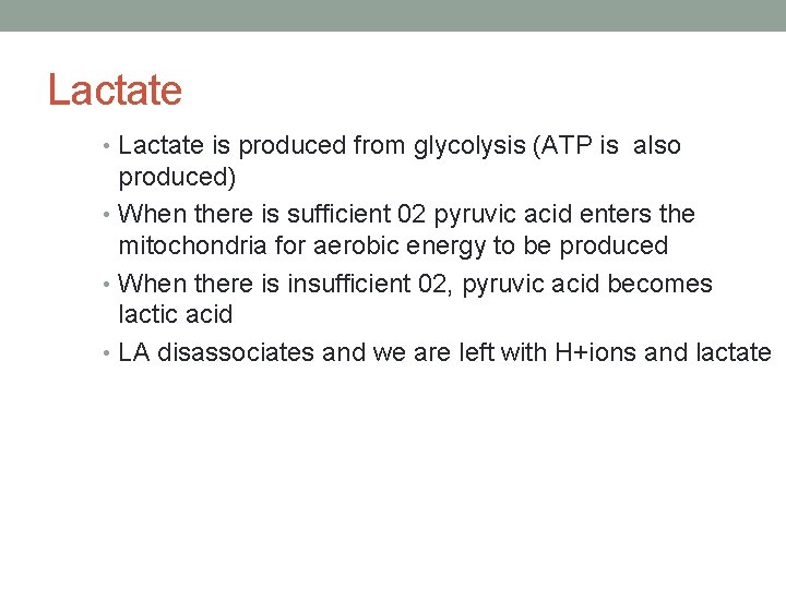 Lactate • Lactate is produced from glycolysis (ATP is also produced) • When there