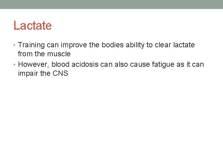 Lactate • Training can improve the bodies ability to clear lactate from the muscle