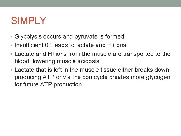 SIMPLY • Glycolysis occurs and pyruvate is formed • Insufficient 02 leads to lactate