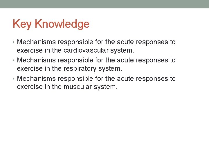 Key Knowledge • Mechanisms responsible for the acute responses to exercise in the cardiovascular