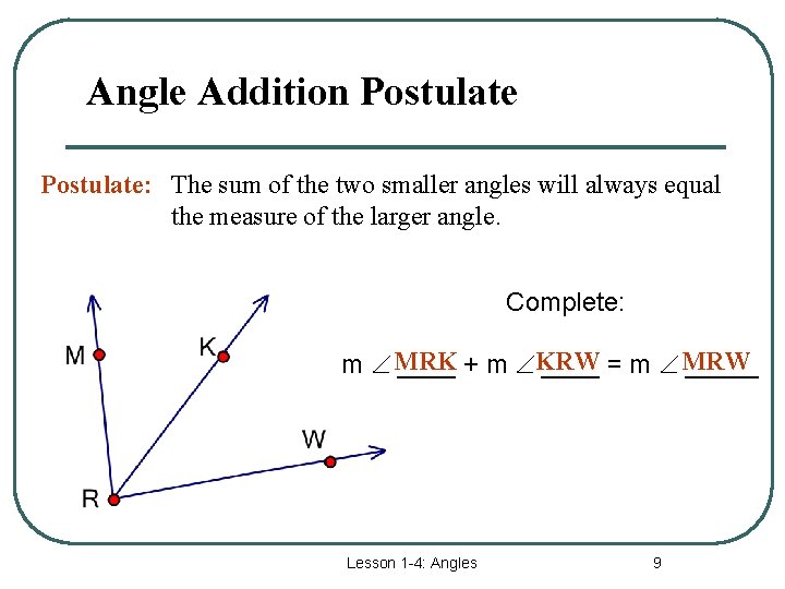 Angle Addition Postulate: The sum of the two smaller angles will always equal the
