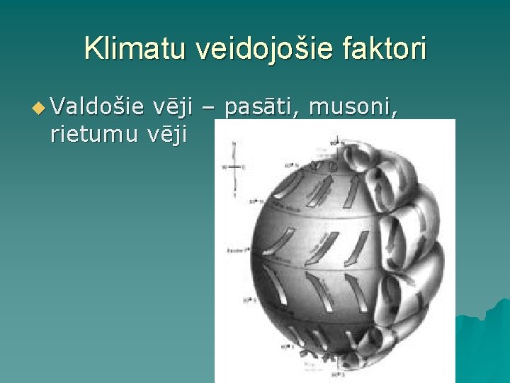 Klimatu veidojošie faktori u Valdošie vēji – pasāti, musoni, rietumu vēji Klimatu veidojošie faktori u Valdošie vēji – pasāti, musoni, rietumu vēji