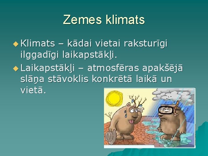 Zemes klimats u Klimats – kādai vietai raksturīgi ilggadīgi laikapstākļi. u Laikapstākļi – atmosfēras Zemes klimats u Klimats – kādai vietai raksturīgi ilggadīgi laikapstākļi. u Laikapstākļi – atmosfēras