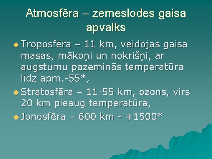 Atmosfēra – zemeslodes gaisa apvalks u Troposfēra – 11 km, veidojas gaisa masas, mākoņi Atmosfēra – zemeslodes gaisa apvalks u Troposfēra – 11 km, veidojas gaisa masas, mākoņi