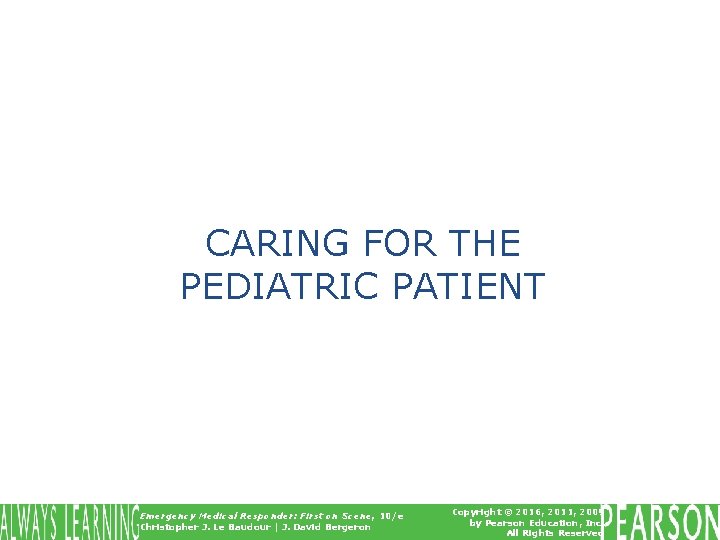 CARING FOR THE PEDIATRIC PATIENT Emergency Medical Responder: First on Scene, 10/e Christopher J.
