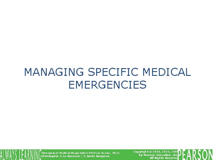 MANAGING SPECIFIC MEDICAL EMERGENCIES Emergency Medical Responder: First on Scene, 10/e Christopher J. Le
