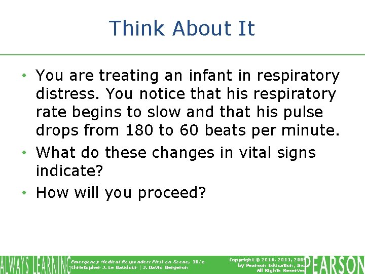 Think About It • You are treating an infant in respiratory distress. You notice