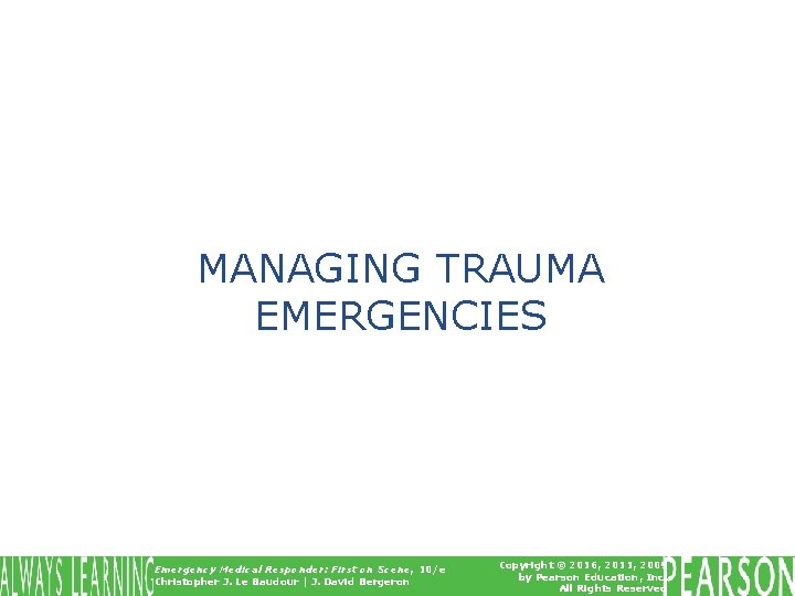 MANAGING TRAUMA EMERGENCIES Emergency Medical Responder: First on Scene, 10/e Christopher J. Le Baudour