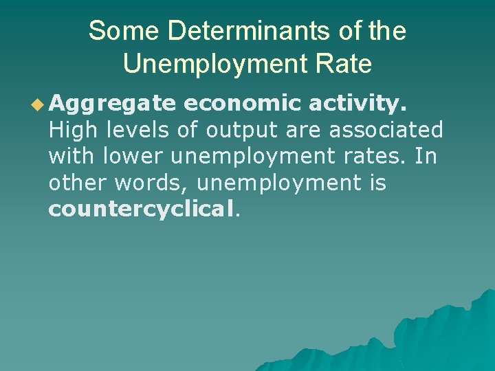 Some Determinants of the Unemployment Rate u Aggregate economic activity. High levels of output