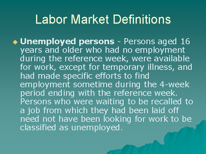 Labor Market Definitions u Unemployed persons - Persons aged 16 years and older who