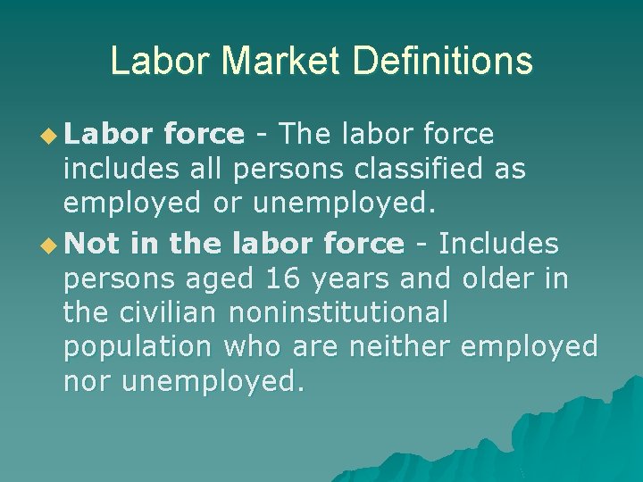 Labor Market Definitions u Labor force - The labor force includes all persons classified
