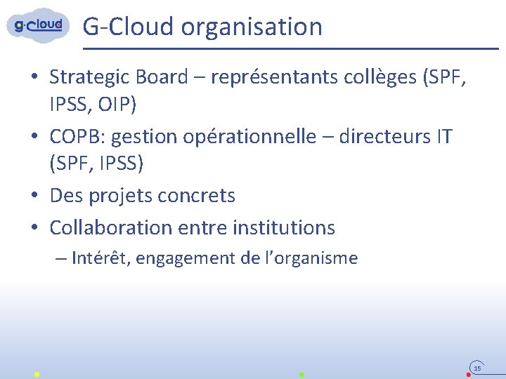 G-Cloud organisation • Strategic Board – représentants collèges (SPF, IPSS, OIP) • COPB: gestion
