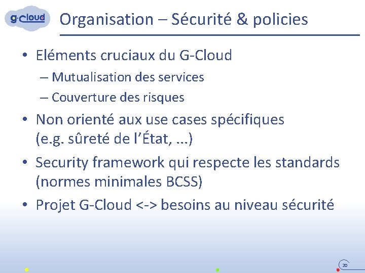 Organisation – Sécurité & policies • Eléments cruciaux du G-Cloud – Mutualisation des services