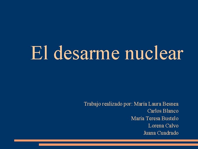 El desarme nuclear Trabajo realizado por: María Laura Besnea Carlos Blanco María Teresa Bustelo