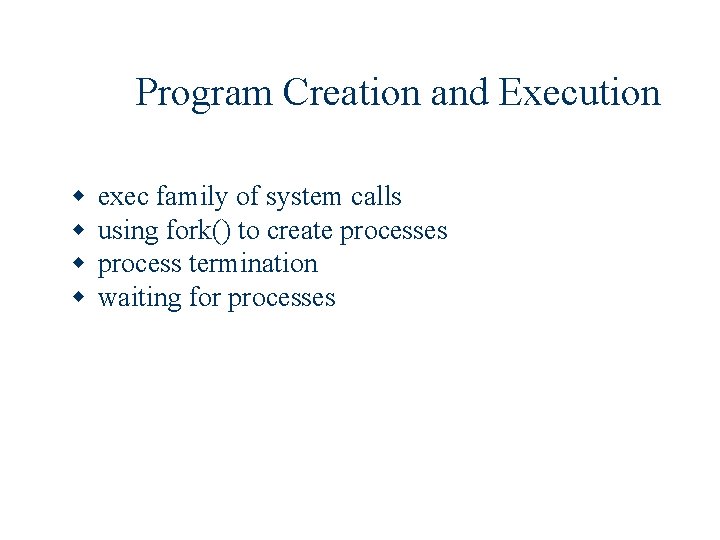 Program Creation and Execution w w exec family of system calls using fork() to