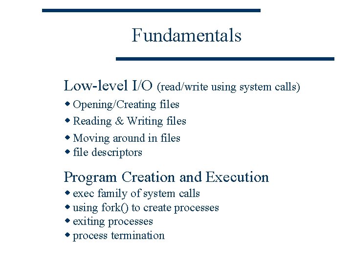 Fundamentals Low-level I/O (read/write using system calls) w Opening/Creating files w Reading & Writing