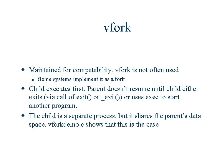 vfork w Maintained for compatability, vfork is not often used n Some systems implement