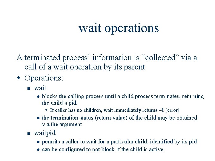 wait operations A terminated process’ information is “collected” via a call of a wait
