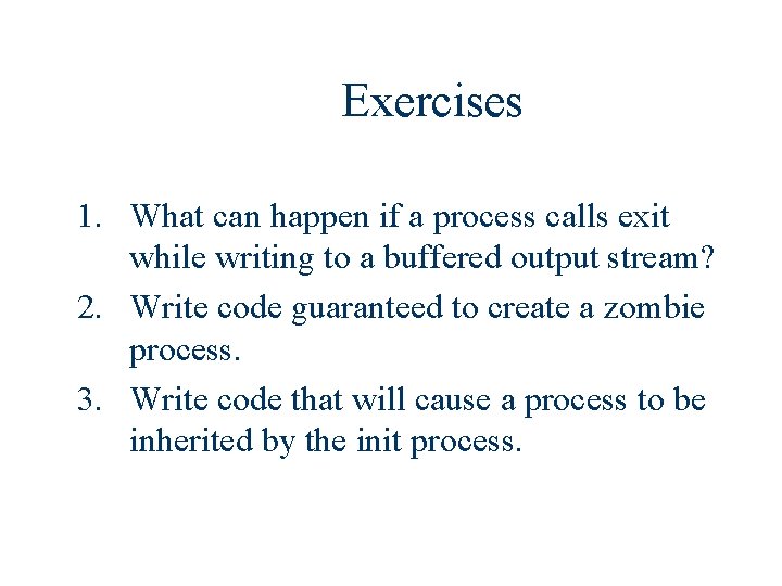 Exercises 1. What can happen if a process calls exit while writing to a
