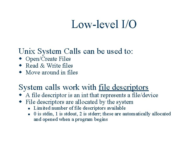 Low-level I/O Unix System Calls can be used to: w Open/Create Files w Read