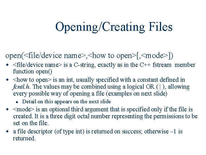 Opening/Creating Files open(<file/device name>, <how to open>[, <mode>]) w <file/device name> is a C-string,