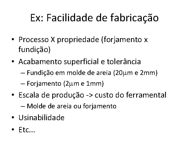 Ex: Facilidade de fabricação • Processo X propriedade (forjamento x fundição) • Acabamento superficial