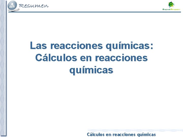Las reacciones químicas: Cálculos en reacciones químicas Las reacciones químicas: Cálculos en reacciones químicas