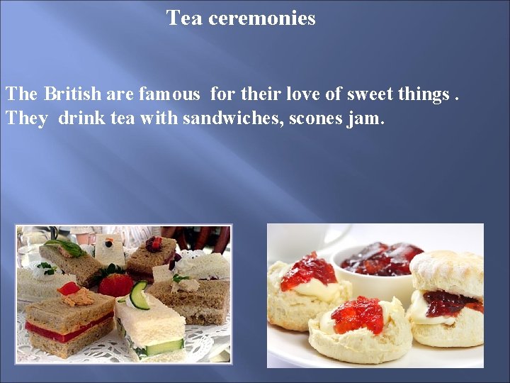 Tea ceremonies The British are famous for their love of sweet things. They drink