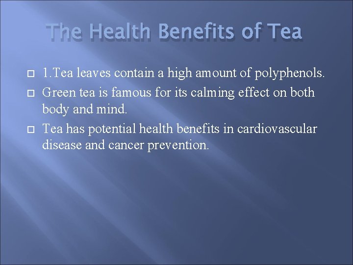 The Health Benefits of Tea 1. Tea leaves contain a high amount of polyphenols.