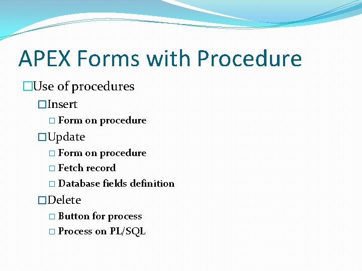 APEX Forms with Procedure �Use of procedures �Insert � Form on procedure �Update �