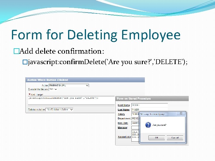 Form for Deleting Employee �Add delete confirmation: �javascript: confirm. Delete('Are you sure? ', 'DELETE');