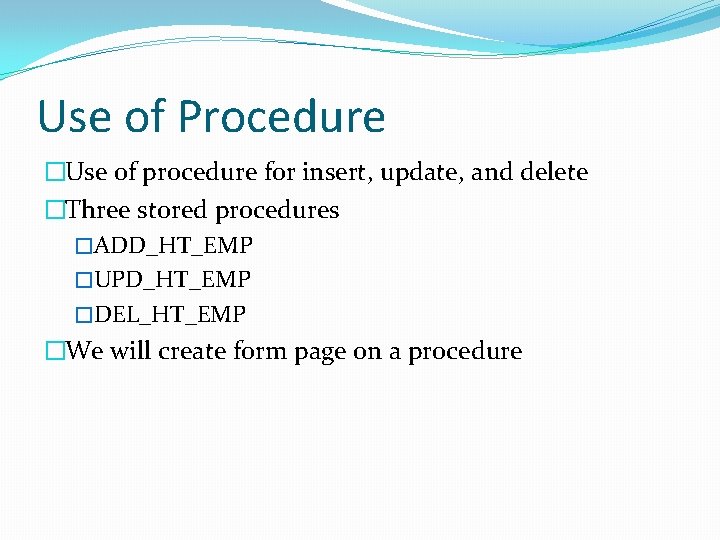 Use of Procedure �Use of procedure for insert, update, and delete �Three stored procedures